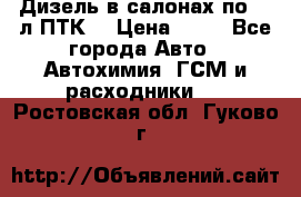 Дизель в салонах по 20 л ПТК. › Цена ­ 30 - Все города Авто » Автохимия, ГСМ и расходники   . Ростовская обл.,Гуково г.